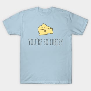 You're So Cheesy T-Shirt